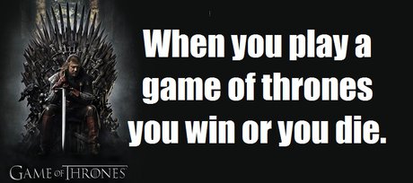 When you play a game of thrones you win or you die. (A Game of Thrones (A Song of Ice and Fire, #1))