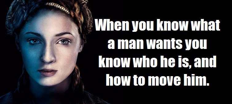 When you know what a man wants you know who he is, and how to move him. (A Storm of Swords (A Song of Ice and Fire, #3))