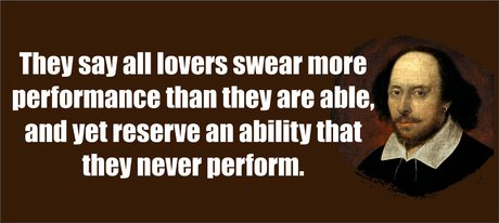 They say all lovers swear more performance than they are able, and yet reserve an ability that they never perform.