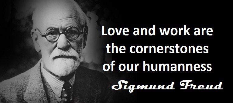 Sigmund Freud - Love and work are the cornerstones of our humanness.
