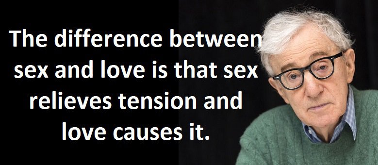 The difference between sex and love is that sex relieves tension and love causes it. Woody Allen